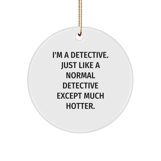 Funny Detective Gifts for Him, Men, or Friends - I'm A Detective Just Like A Normal Detective Except Much Hotter, Christmas Unique Ornaments, Circle Ornament - Image 1