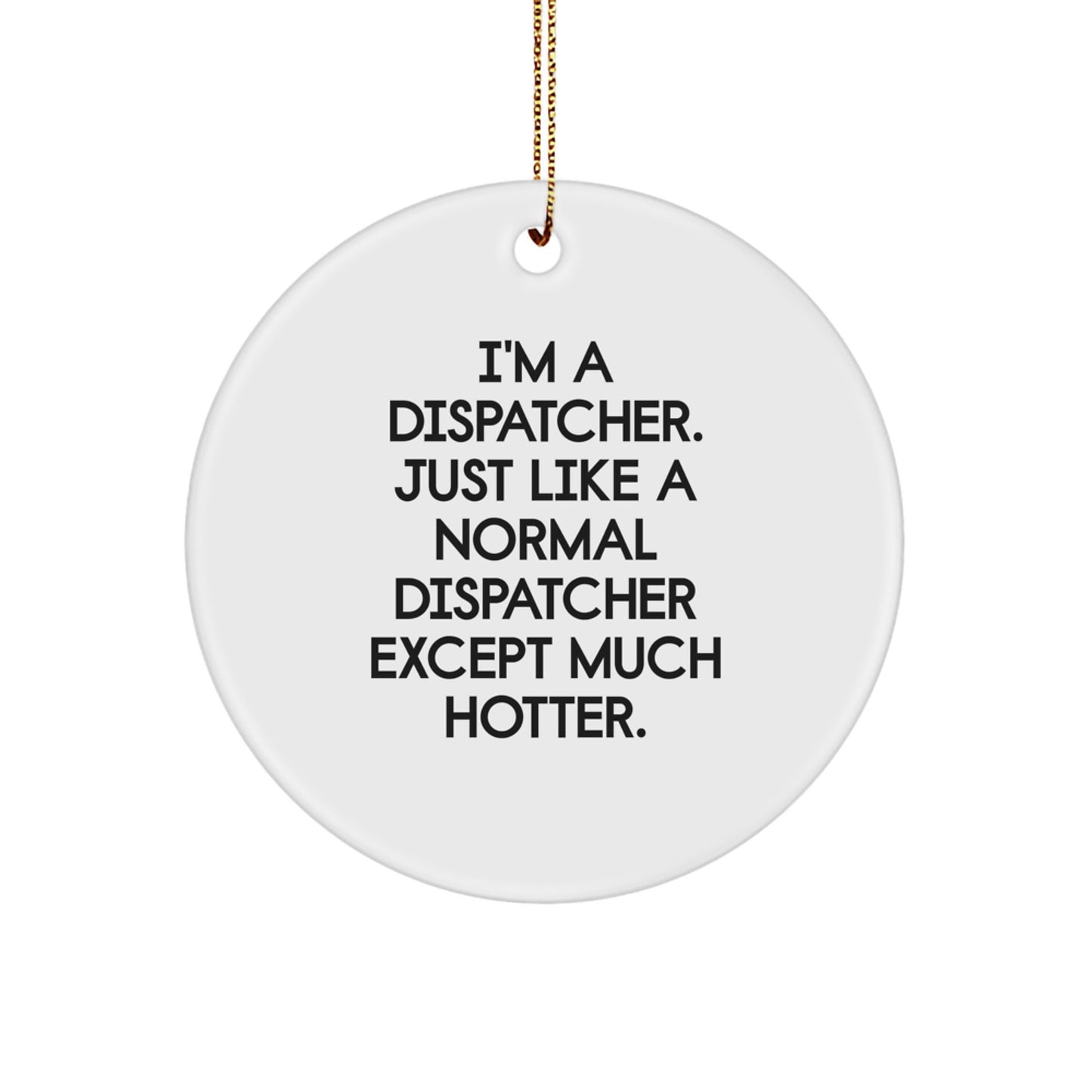 Funny Dispatcher Christmas Unique Gifts from Friends to Dispatcher Men Circle Ornament, I'm A Dispatcher Gift for Dispatcher - Image 1