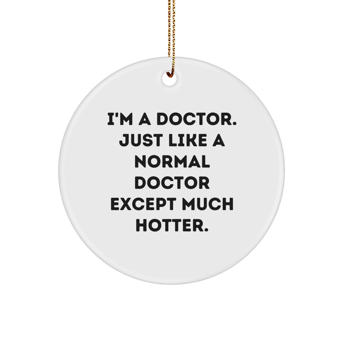 Funny Doctor Gifts for Him - I'm A Doctor Except Much Hotter - Christmas Unique Circle Ornament for Office Decor - Image 1