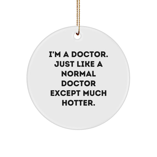 Funny Doctor Gifts for Him - I'm A Doctor Except Much Hotter - Christmas Unique Circle Ornament for Office Decor - Image 1
