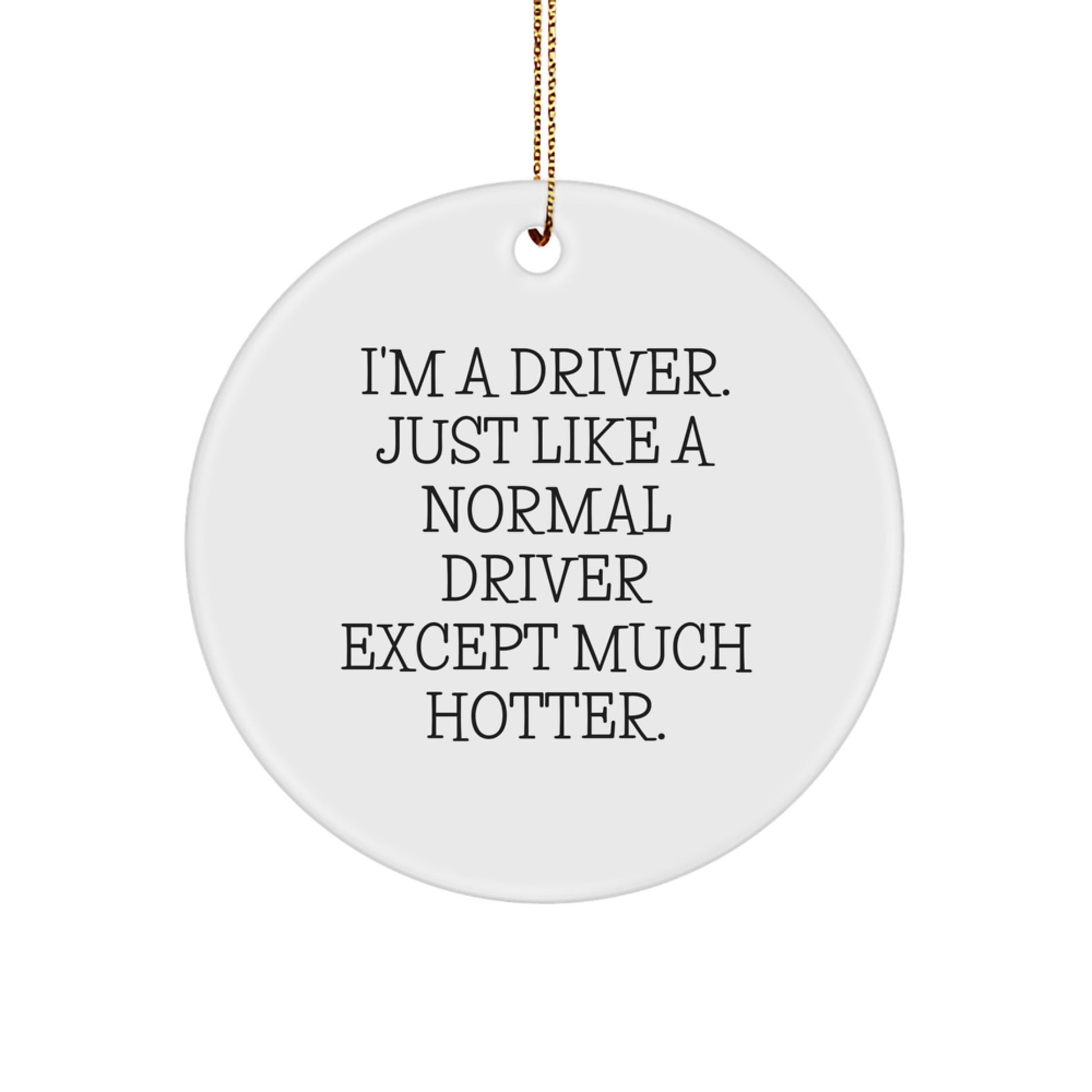 Funny Driver Gifts, 'I'm A Driver. Just Like A Normal Driver Except Much Hotter.' Circle Ornament for Driver, Unique Christmas Unique Gifts for Drivers - Image 1