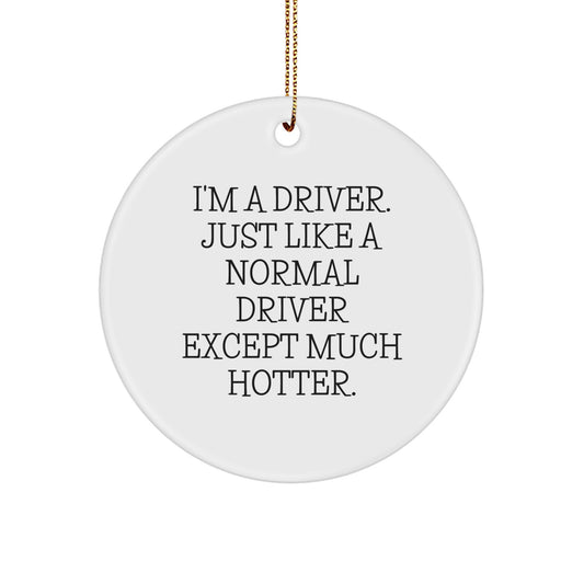 Funny Driver Gifts, 'I'm A Driver. Just Like A Normal Driver Except Much Hotter.' Circle Ornament for Driver, Unique Christmas Unique Gifts for Drivers - Image 1