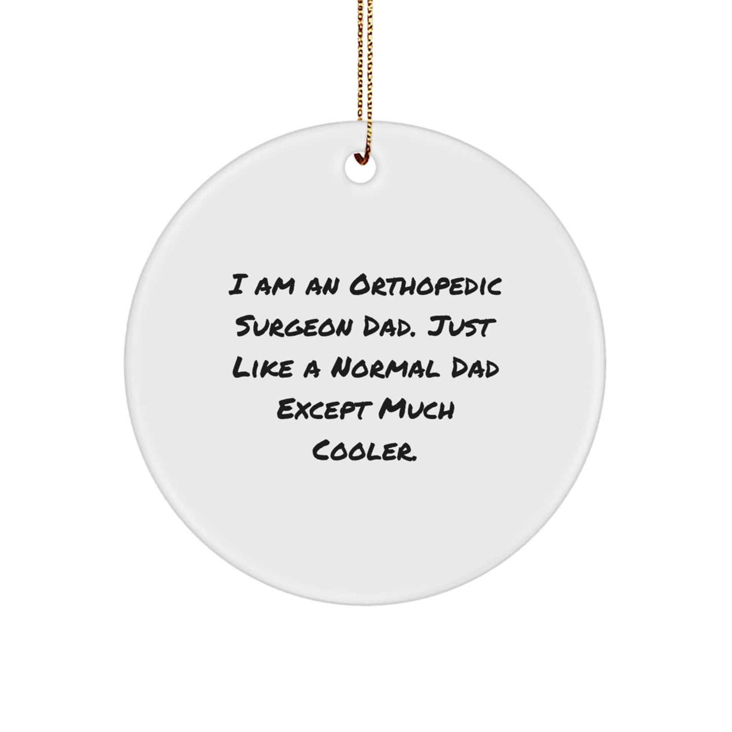 Funny Orthopedic Surgeon Dad Gifts, Unique Circle Ornament for Christmas Unique Gifts from Son to Dad, I Am An Orthopedic Surgeon Dad - Image 1