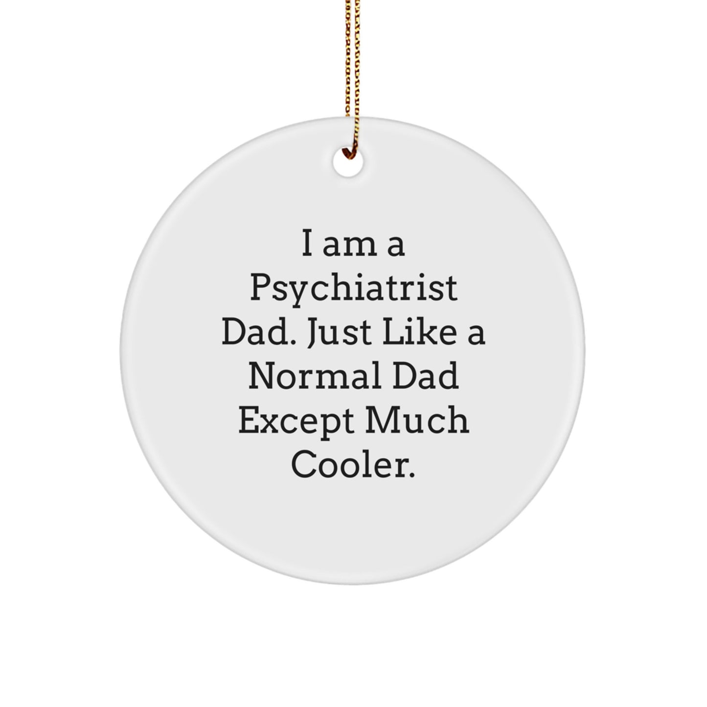 Funny Psychiatrist Gifts for Dad, Unique Circle Ornament, I Am A Psychiatrist Dad Except Much Cooler, Christmas Unique Gifts from Men to Family - Image 1
