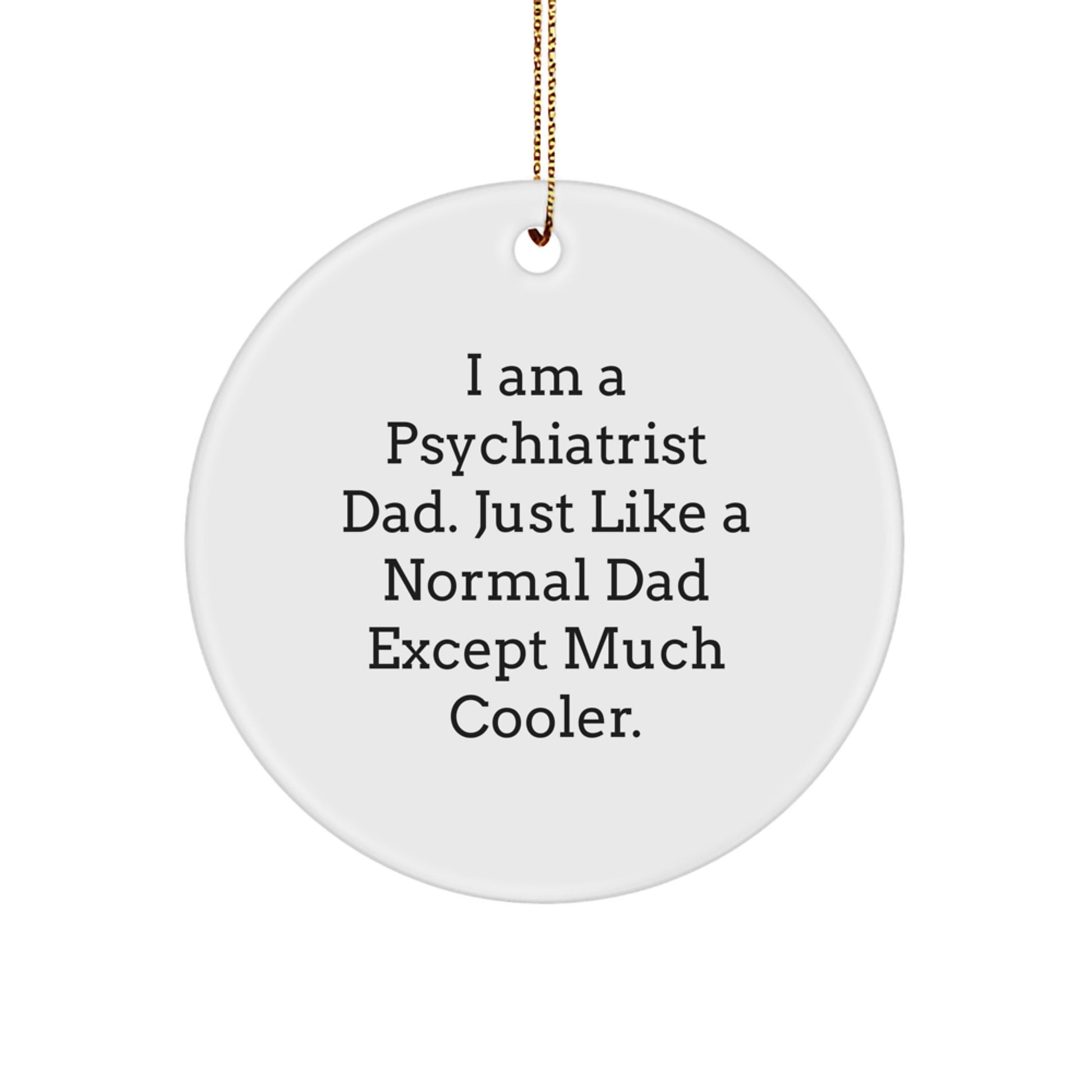 Funny Psychiatrist Gifts for Dad, Unique Circle Ornament, I Am A Psychiatrist Dad Except Much Cooler, Christmas Unique Gifts from Men to Family - Image 1