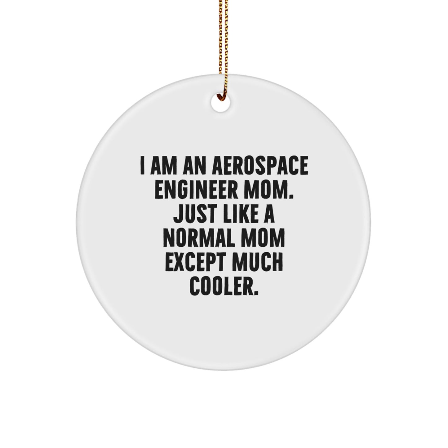 Unique Christmas Unique Gifts from Dad to Aerospace Engineer Mom - Circle Ornament with Funny Quote 'Just Like A Normal Mom Except Much Cooler.' - Image 1