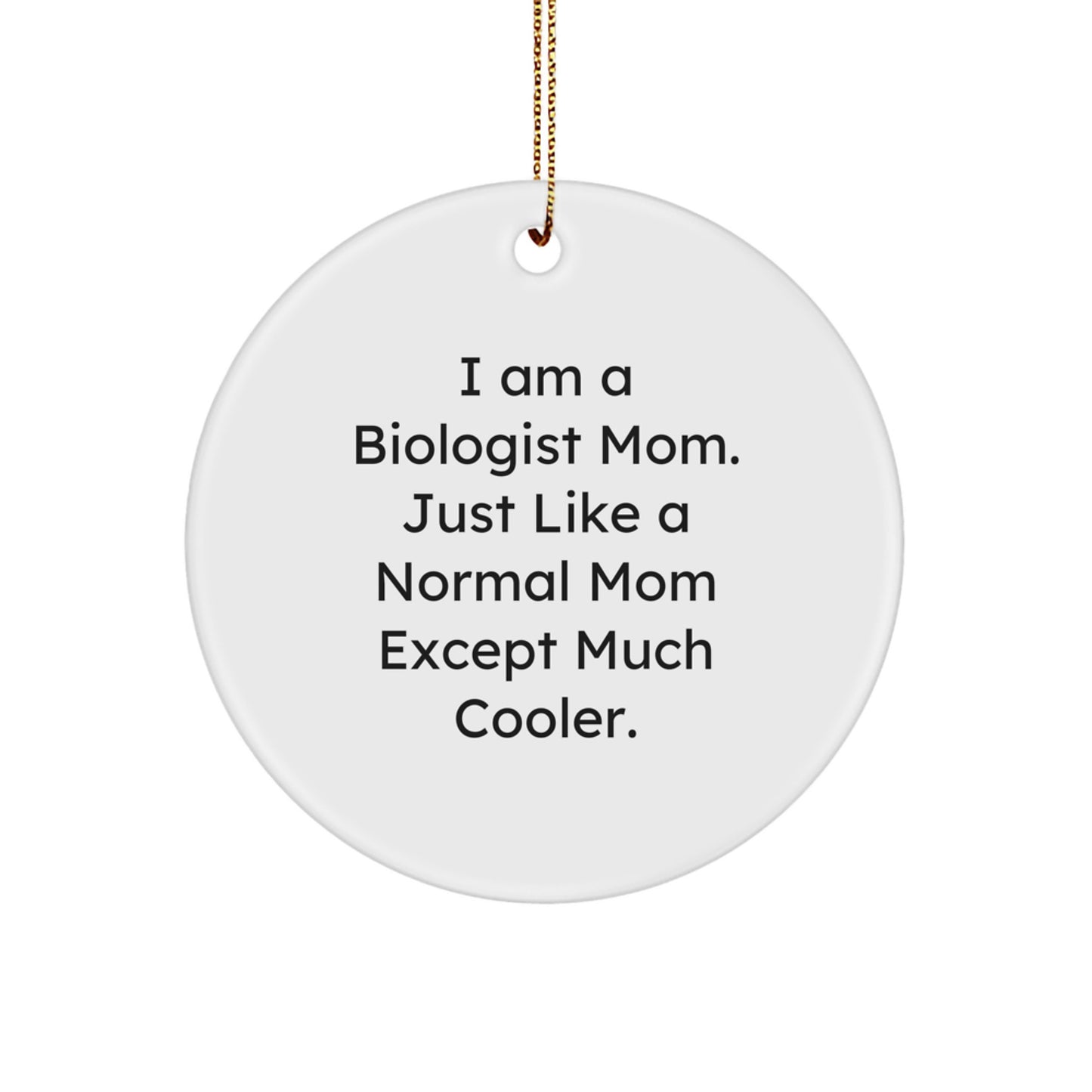 Biologist Mom Gifts for Christmas - Funny Circle Ornament, 'I Am A Biologist Mom Just Like A Normal Mom Except Much Cooler', Unique Christmas Unique Gifts for Biologist from Mom - Image 1