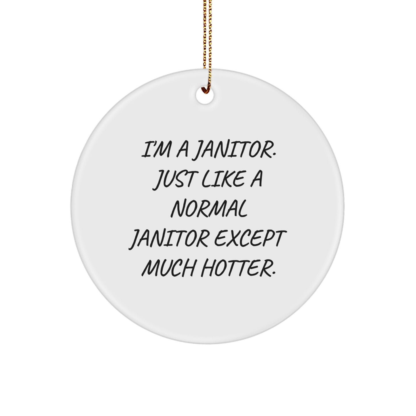 Funny Janitor Gifts for Men Christmas Circle Ornament 'I'm A Janitor. Just Like A Normal Janitor Except Much Hotter.' - Gifts from Family, Friends to Janitor, Coworkers, Men - Image 1