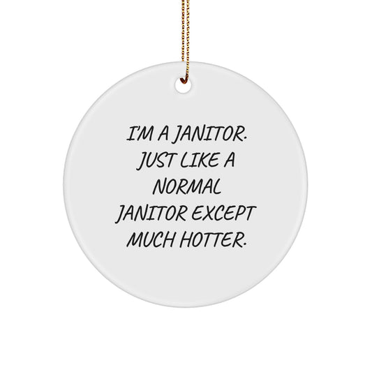 Funny Janitor Gifts for Men Christmas Circle Ornament 'I'm A Janitor. Just Like A Normal Janitor Except Much Hotter.' - Gifts from Family, Friends to Janitor, Coworkers, Men - Image 1