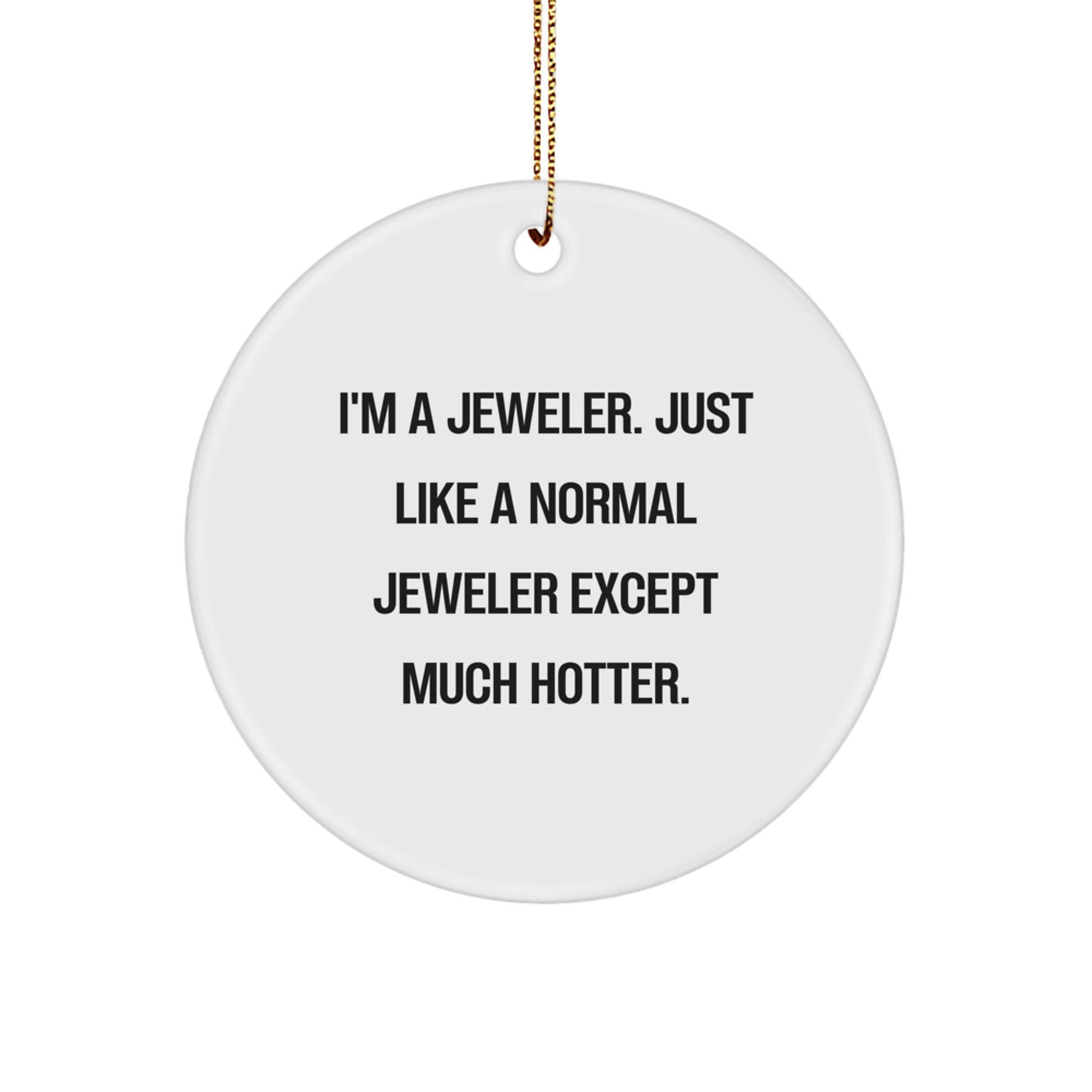 Funny Jeweler Gifts for Men, Women, Friends, Family - 'I'm A Jeweler Just Like A Normal Jeweler Except Much Hotter', Circle Ornament, Christmas Unique Gifts from Family - Image 1