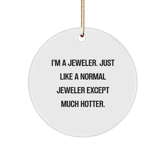 Funny Jeweler Gifts for Men, Women, Friends, Family - 'I'm A Jeweler Just Like A Normal Jeweler Except Much Hotter', Circle Ornament, Christmas Unique Gifts from Family - Image 1