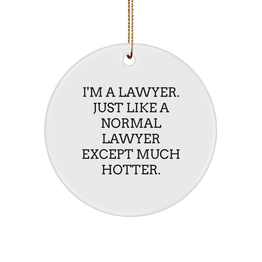 Funny Lawyer Gifts for Men, 'I'm A Lawyer. Just Like A Normal Lawyer Except Much Hotter.' Humorous Lawyer Christmas Ornament, Circle Shape - Gifts from Women to Men, Lawyer Friends, Coworkers - Image 1