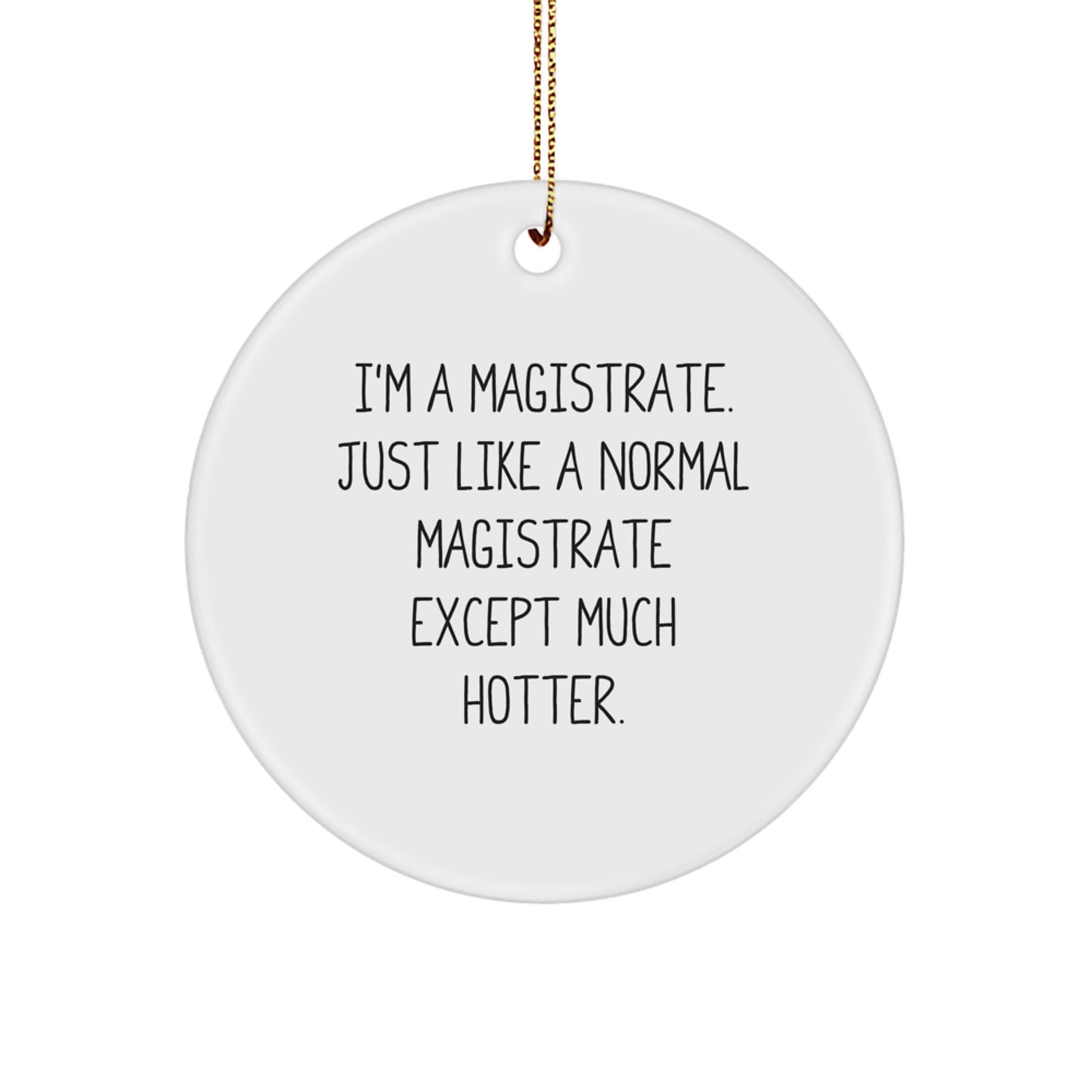 Funny Magistrate Gifts, Christmas Unique Ornaments, 'I'm A Magistrate. Just Like A Normal Magistrate Except Much Hotter.' Circle Ornament for Magistrate - Image 1