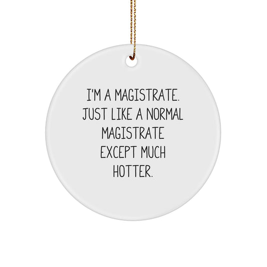 Funny Magistrate Gifts, Christmas Unique Ornaments, 'I'm A Magistrate. Just Like A Normal Magistrate Except Much Hotter.' Circle Ornament for Magistrate - Image 1