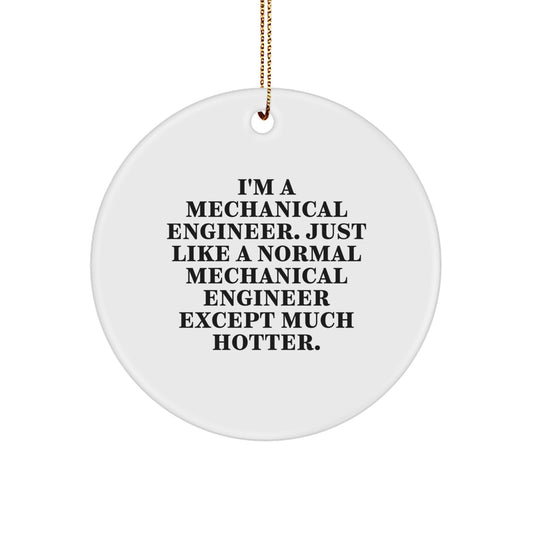 Funny Mechanical Engineer Circle Ornaments, Gifts from Friends for Men, Unique Christmas Unique Gifts, 'I'm A Mechanical Engineer. Just Like A Normal Mechanical Engineer Except Much Hotter.' - Image 1