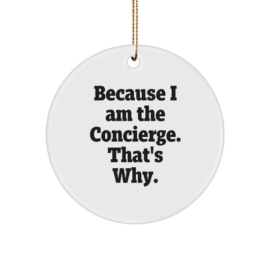 Funny Concierge Gifts from Men for Concierge Friends, Unique Christmas Circle Ornament with Because I Am The Concierge. That's Why., Ideal Gift for Concierge Coworkers - Image 1