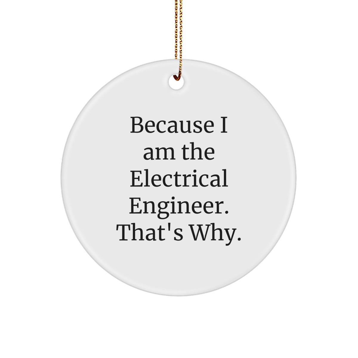 Electrical Engineer Gifts from Men to Women, Funny 'Because I Am The Electrical Engineer. That's Why.' Circle Ornament for Christmas Unique Gifts - Image 1