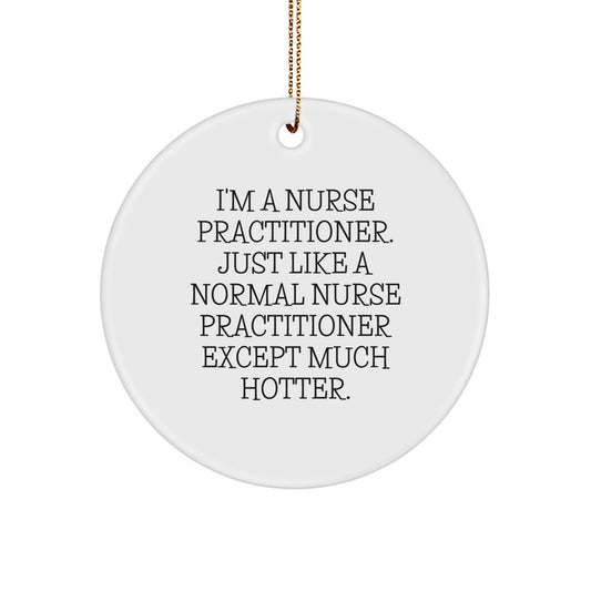 Funny Nurse Practitioner Gifts from Friends - I'm a Hot Nurse Practitioner Except - Circle Ornament, Perfect for Nurse Practitioner Christmas Unique Gifts - Image 1