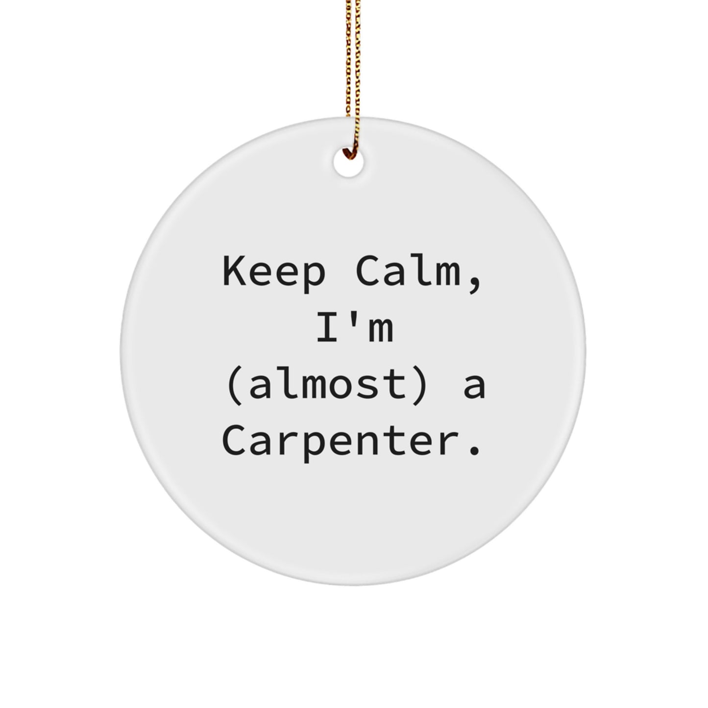 Funny Carpenter Gifts from Friends - Keep Calm I'm (almost) A Carpenter Circle Ornament for Men, Women, Coworkers and Family - Christmas Unique Decorations - Image 1