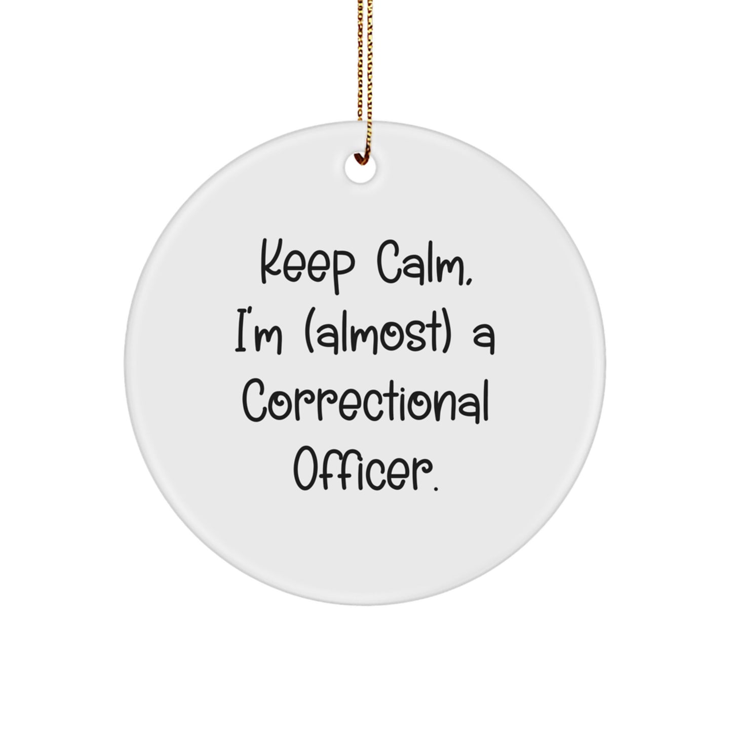 Funny Correctional Officer Christmas Unique Gifts, 'Keep Calm, I'm (almost) A Correctional Officer' Circle Ornament for Correctional Officer, Gifts from Family to Correctional Officer - Image 1