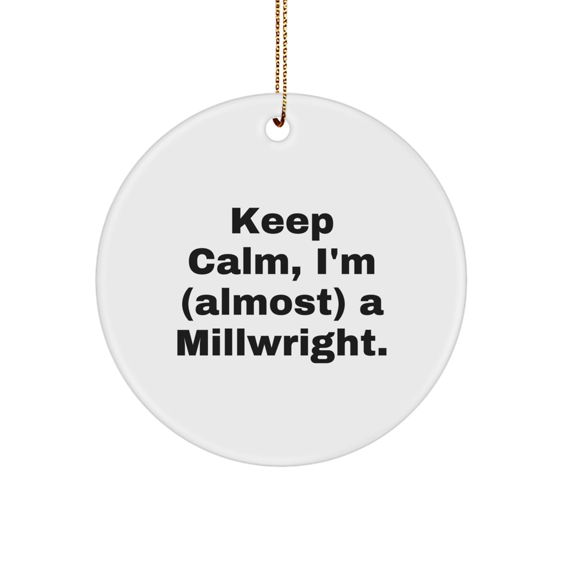 Funny Millwright Gifts for Men, Unique Christmas Ornaments, 'Keep Calm, I'm (almost) A Millwright' Circle Decoration, Gifts from Friends to Family - Image 1
