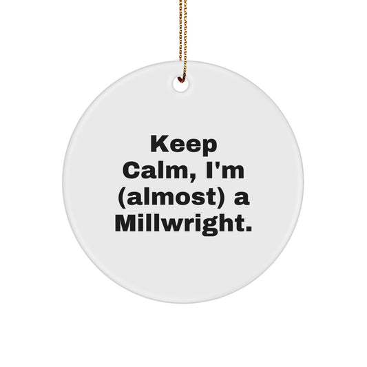 Funny Millwright Gifts for Men, Unique Christmas Ornaments, 'Keep Calm, I'm (almost) A Millwright' Circle Decoration, Gifts from Friends to Family - Image 1