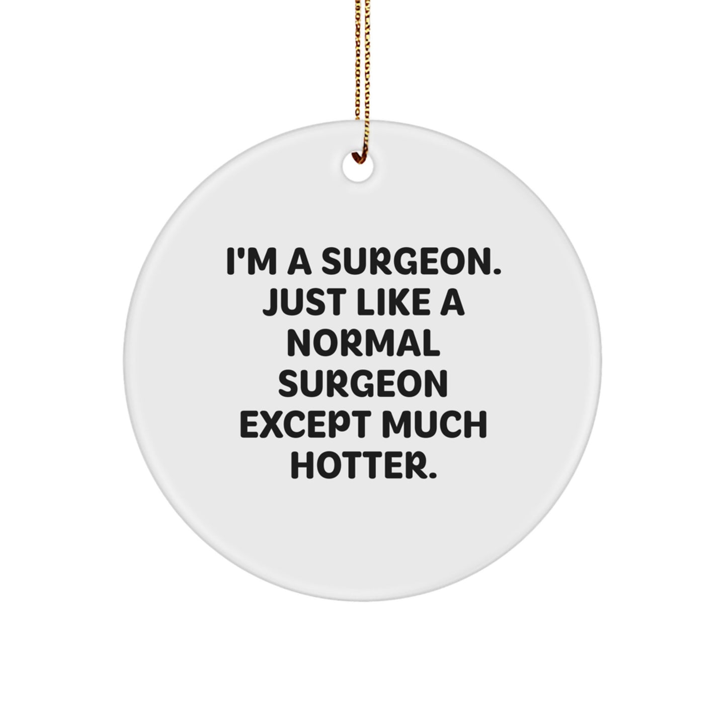 Funny Surgeon Gifts for Men, 'I'm A Surgeon. Just Like A Normal Surgeon Except Much Hotter.' Circle Ornament, Christmas Unique Gifts from Friends to Family - Image 1