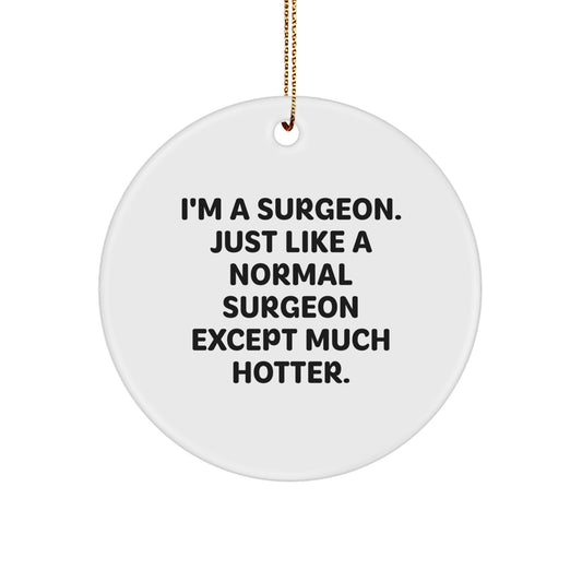 Funny Surgeon Gifts for Men, 'I'm A Surgeon. Just Like A Normal Surgeon Except Much Hotter.' Circle Ornament, Christmas Unique Gifts from Friends to Family - Image 1