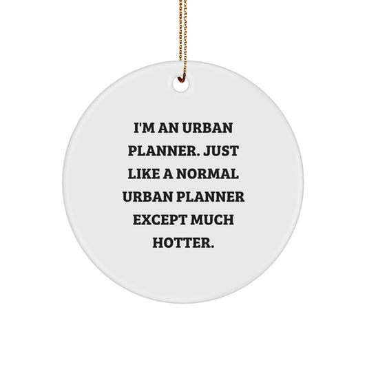 Funny Urban Planner Gifts for Men, Unique Circle Ornament with 'I'm An Urban Planner, Just Like A Normal Urban Planner Except Much Hotter.' Quote, Gifts from Friends or Family for Christmas - Image 1