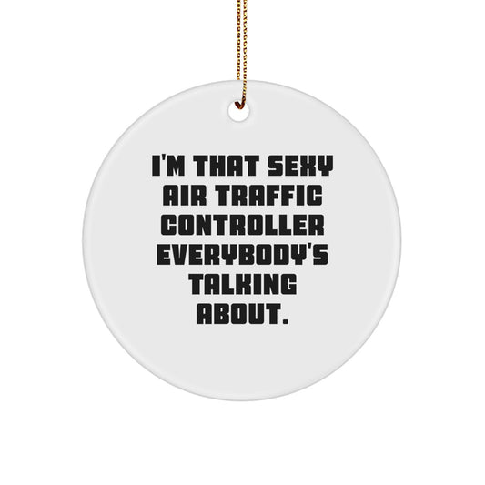 Funny Christmas Unique Gifts from Friends for Air Traffic Controller Circle Ornament with 'I'm That Sexy Air Traffic Controller Everybody's Talking About. - Image 1