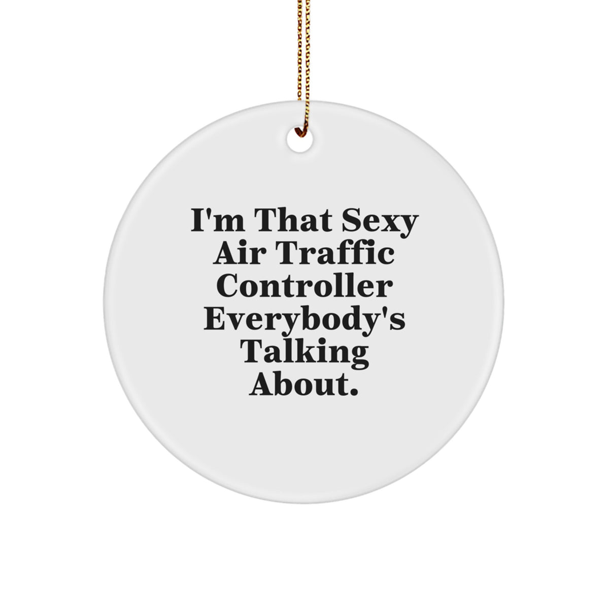 Funny Air Traffic Controller Gifts from Family, Christmas Unique Ornaments for Air Traffic Controller Enthusiasts, I'm That Sexy Air Traffic Controller Everybody's Talking About Circle Ornament - Image 1