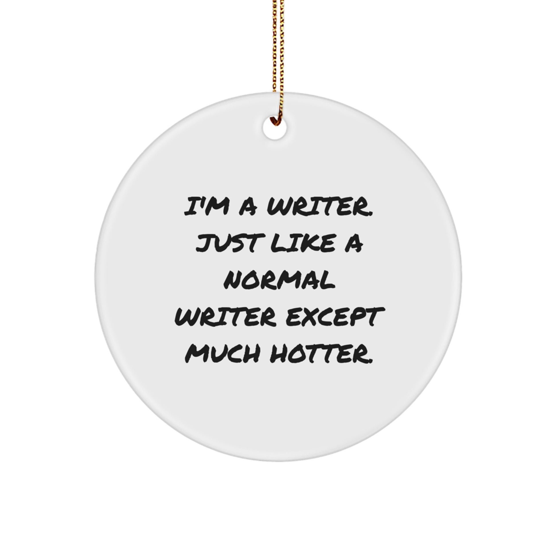 Funny Writer Christmas Unique Gifts from Friends, Humorous Circle Ornament for Writer, I'm A Writer Except Much Hotter. - Image 1