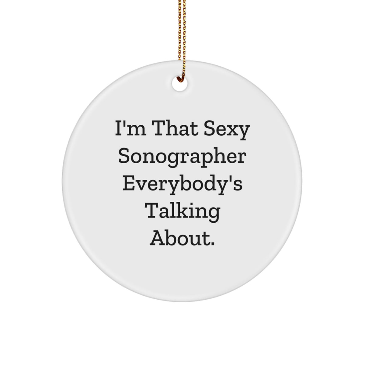 Funny Sonographer Gifts for Friends, Unique Christmas Circle Ornaments from Men, Sexy Sonographer Quote - 'I'm That Sexy Sonographer Everybody's Talking About.' - Image 1