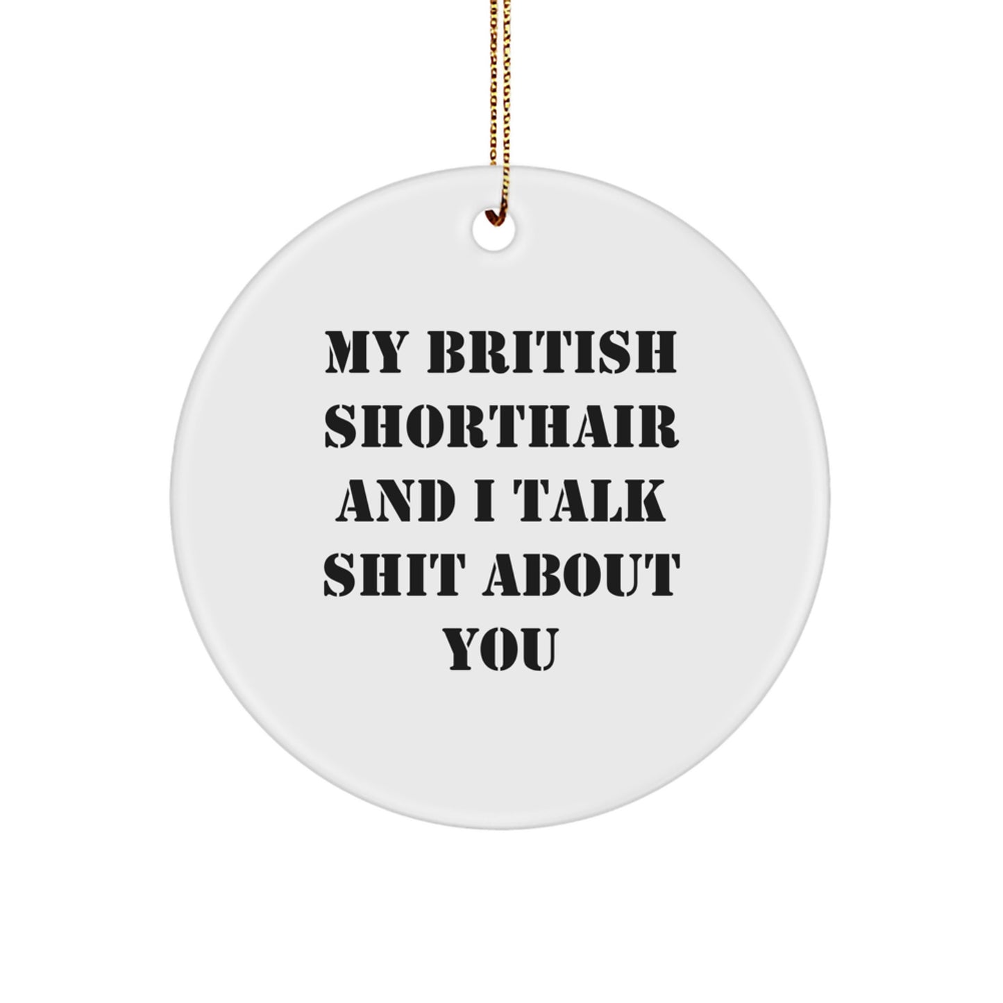 British Shorthair Cat Funny Christmas Circle Ornament Gifts from Friends for Men, Women, Family - My British Shorthair And I Talk Shit About You - Image 1