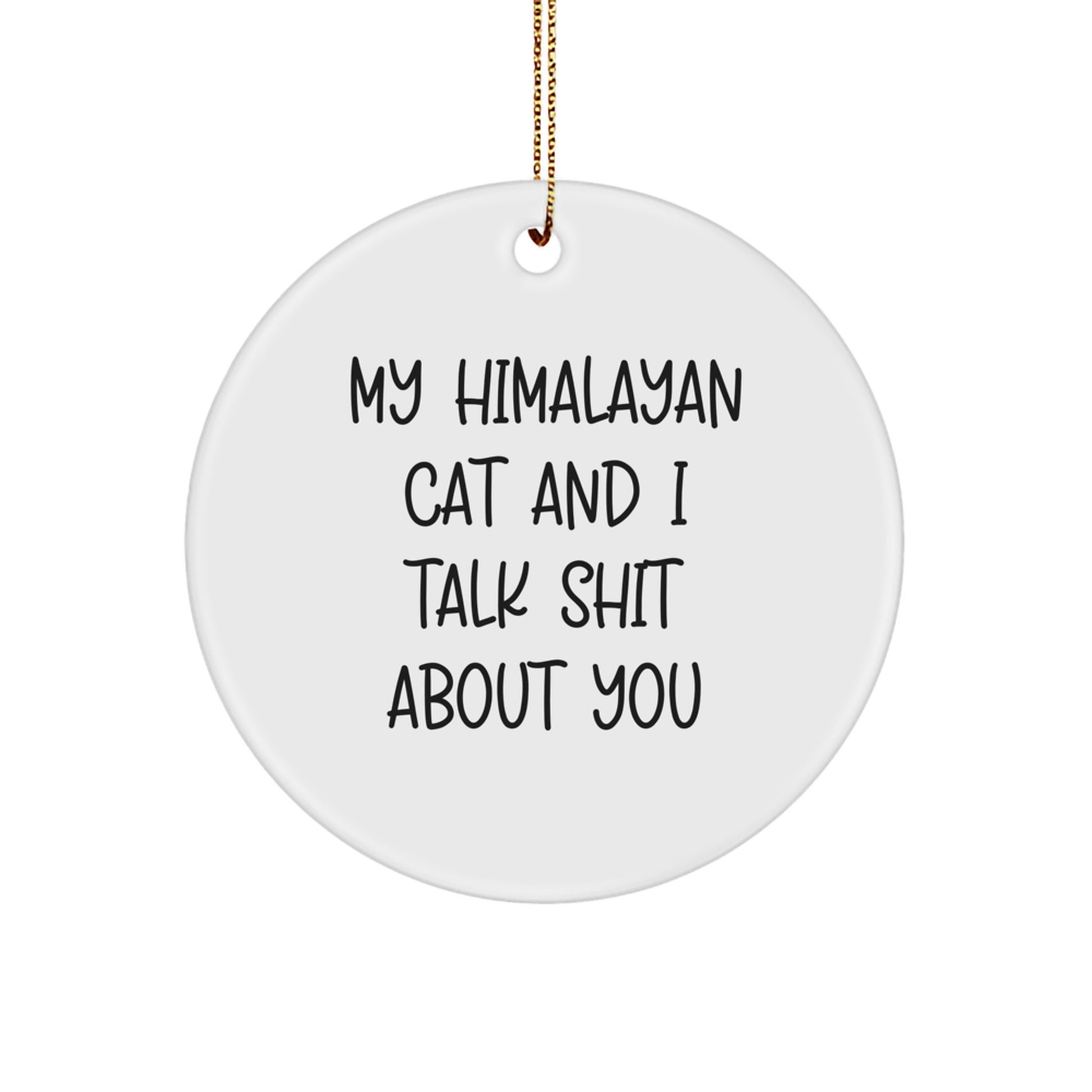 Funny Himalayan Cat Christmas Unique Gifts for Men from Me - Circle Ornament with 'My Himalayan Cat And I Talk Shit About You' Quote - Image 1