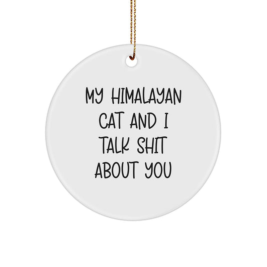 Funny Himalayan Cat Christmas Unique Gifts for Men from Me - Circle Ornament with 'My Himalayan Cat And I Talk Shit About You' Quote - Image 1