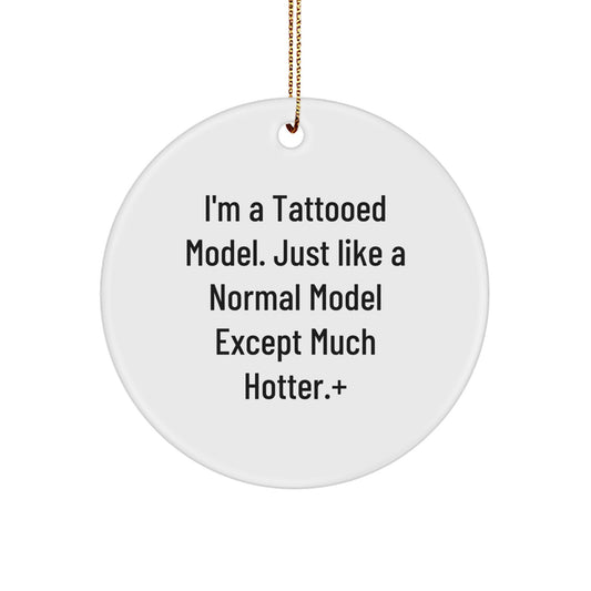 Funny Model Gifts for Christmas, Unique Circle Ornament from Friends, Funny 'I'm A Tattooed Model' Quote, Model Lover Gift - Image 1