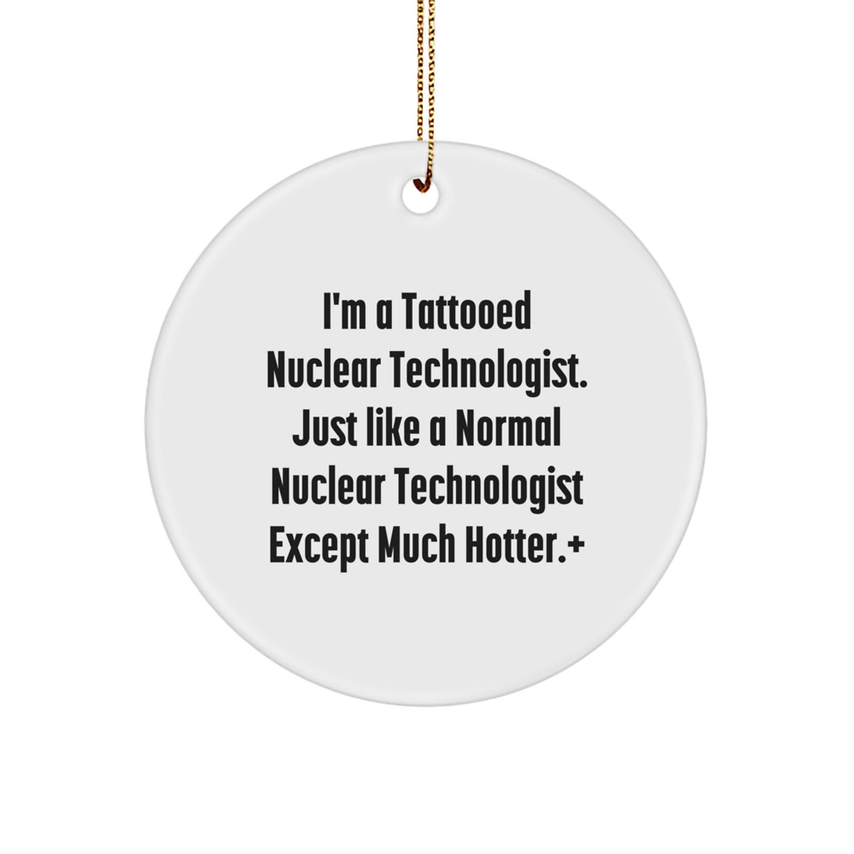 Funny Nuclear Technologist Gifts from Friends - 'I'm A Tattooed Nuclear Technologist' Circle Ornament for Christmas Unique Gifts - Image 1