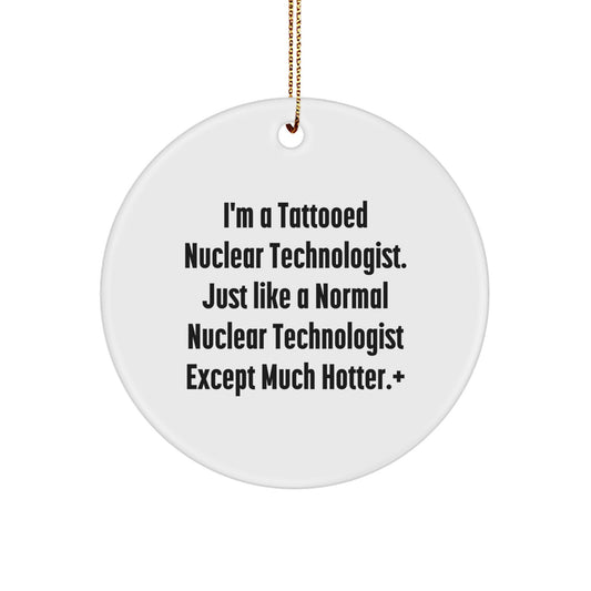 Funny Nuclear Technologist Gifts from Friends - 'I'm A Tattooed Nuclear Technologist' Circle Ornament for Christmas Unique Gifts - Image 1