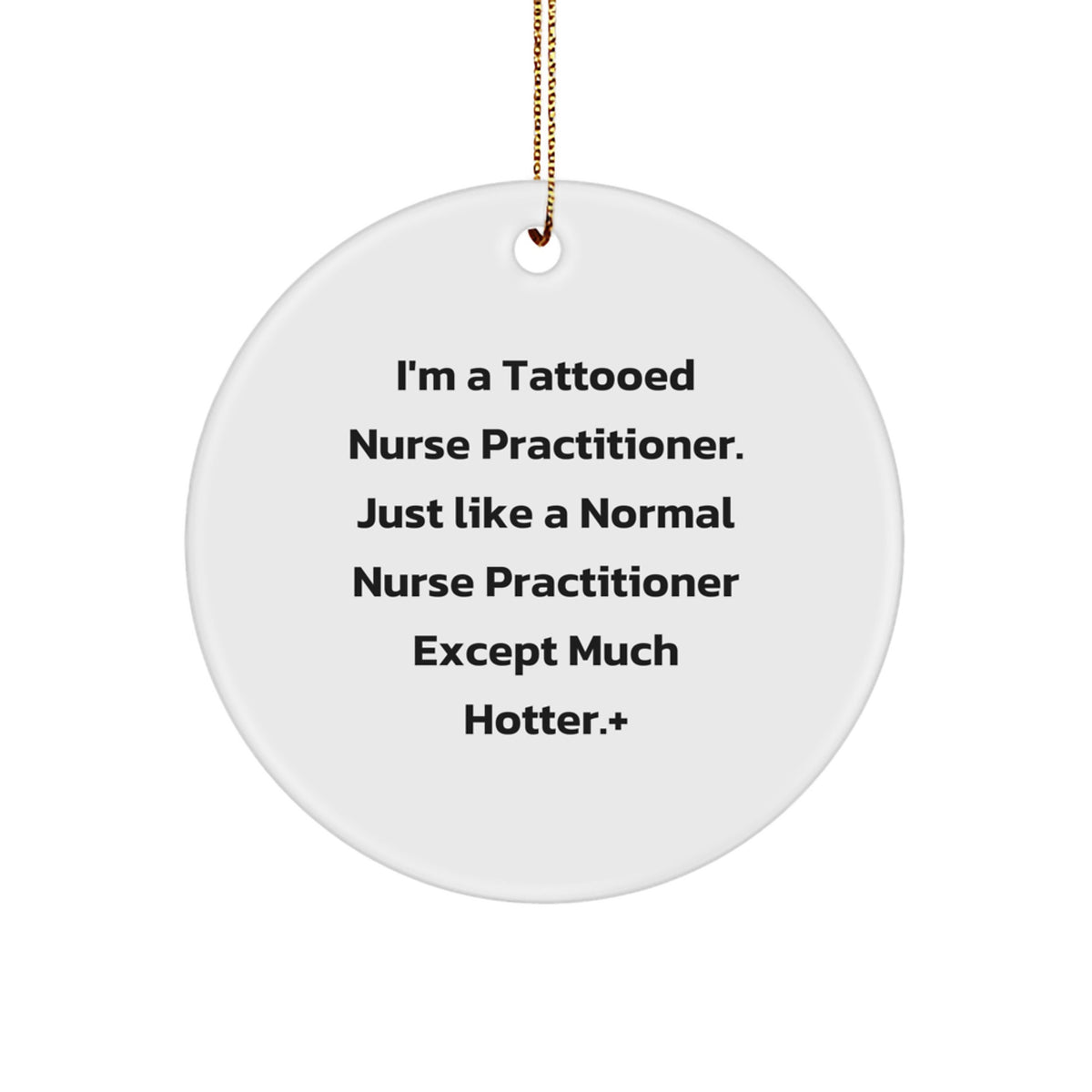 Funny Nurse Practitioner Christmas Unique Gifts for Friends, Coworkers, or Family - 'I'm A Tattooed Nurse Practitioner. Just Like A Normal Nurse Practitioner Except Much Hotter.' Circle Ornament - Image 1