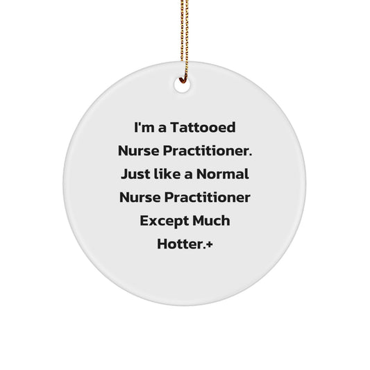 Funny Nurse Practitioner Christmas Unique Gifts for Friends, Coworkers, or Family - 'I'm A Tattooed Nurse Practitioner. Just Like A Normal Nurse Practitioner Except Much Hotter.' Circle Ornament - Image 1