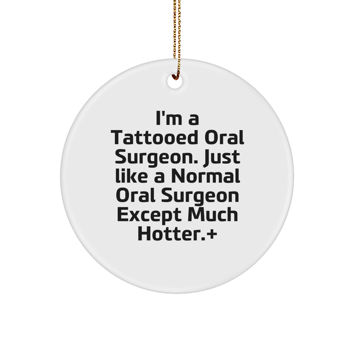 Funny Oral Surgeon Christmas Circle Ornament Gifts from Friends and Family, 'I'm A Tattooed Oral Surgeon. Just Like A Normal Oral Surgeon Except Much Hotter.' - Image 1