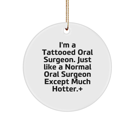 Funny Oral Surgeon Christmas Circle Ornament Gifts from Friends and Family, 'I'm A Tattooed Oral Surgeon. Just Like A Normal Oral Surgeon Except Much Hotter.' - Image 1