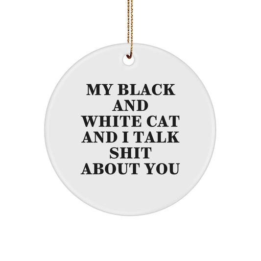 Funny Black and White Cat Gifts, Circle Ornaments for Christmas - 'My Black And White Cat And I Talk Shit About You' Funny Cat Lover Quote, Gifts from Men, Women, Family and Friends - Image 1