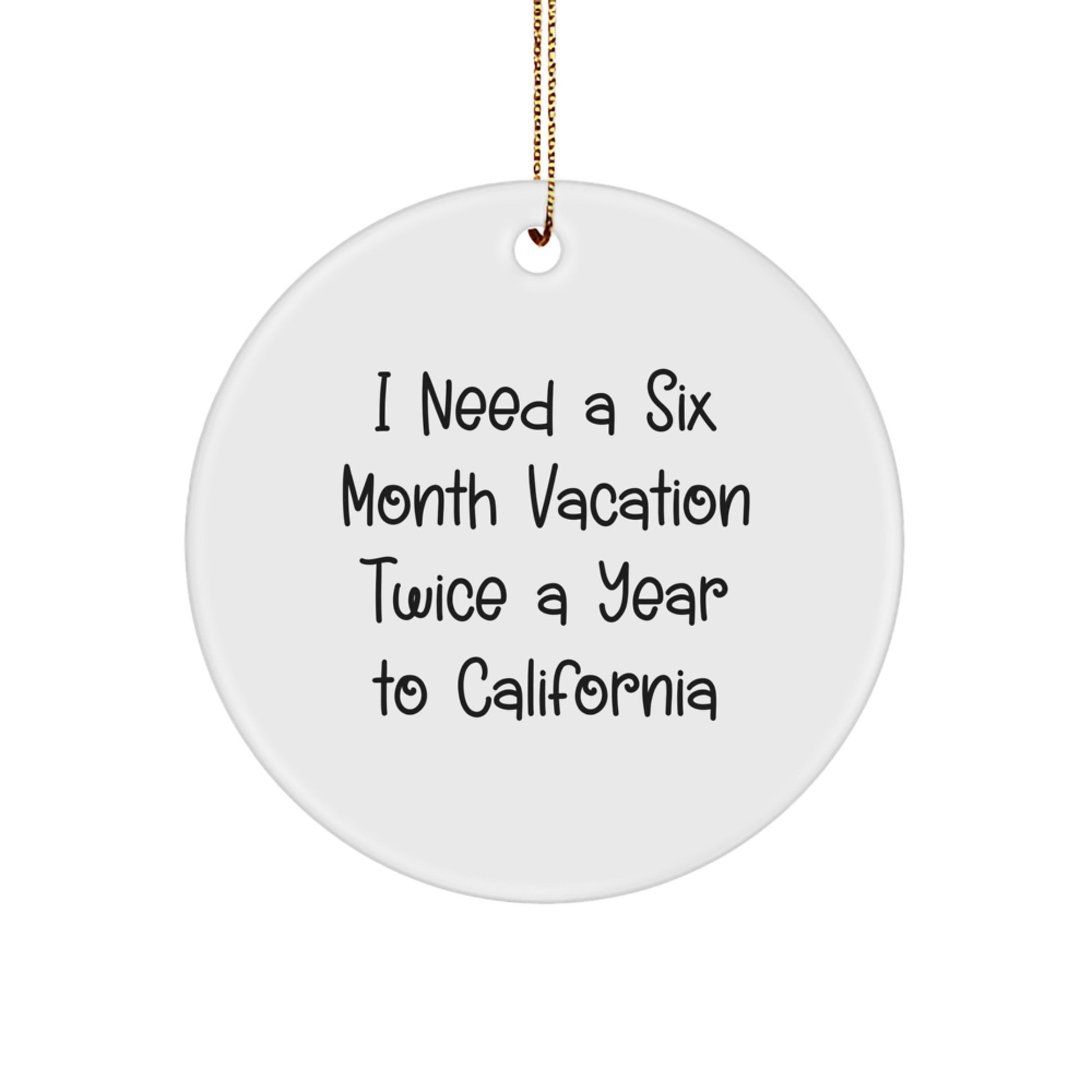 California Circle Ornament I Need A Six Month Vacation Twice A Year To California Funny Quote Gifts from Men to Friends - Image 1