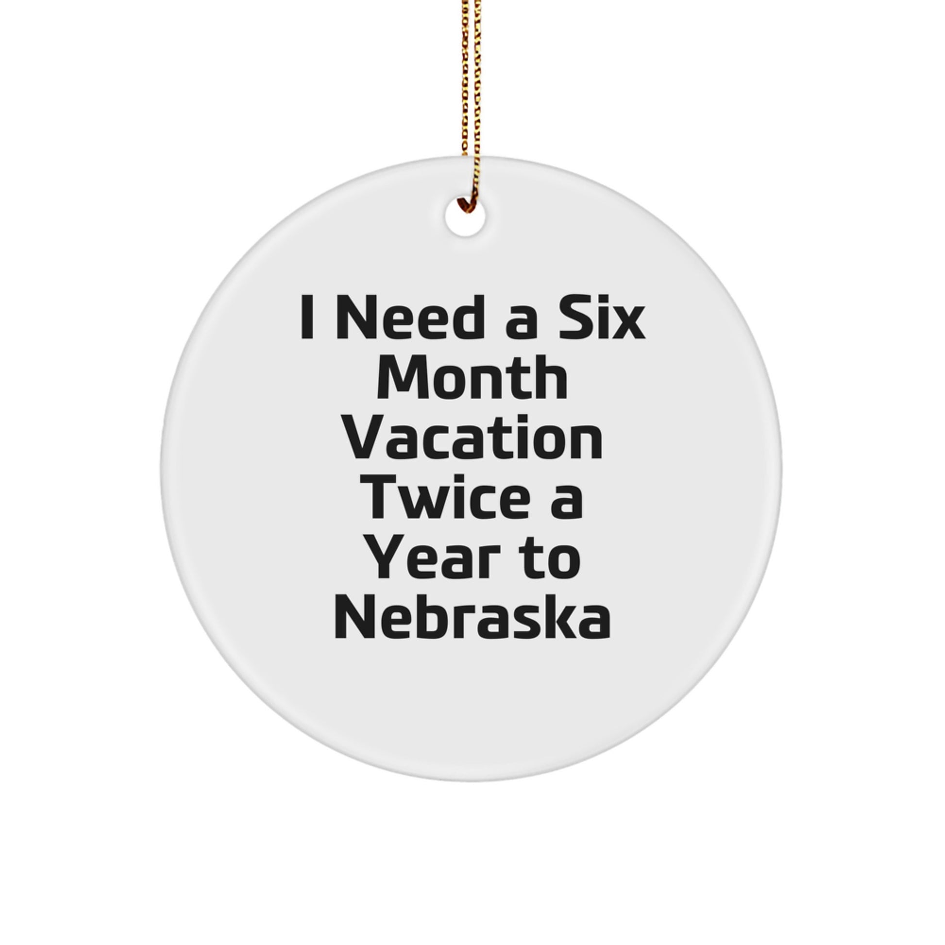 Gifts from Friends and Family for Nebraska Enthusiasts - 'I Need A Six Month Vacation Twice A Year To Nebraska' Funny Circle Ornament, White - Christmas Unique Decorations - Image 1