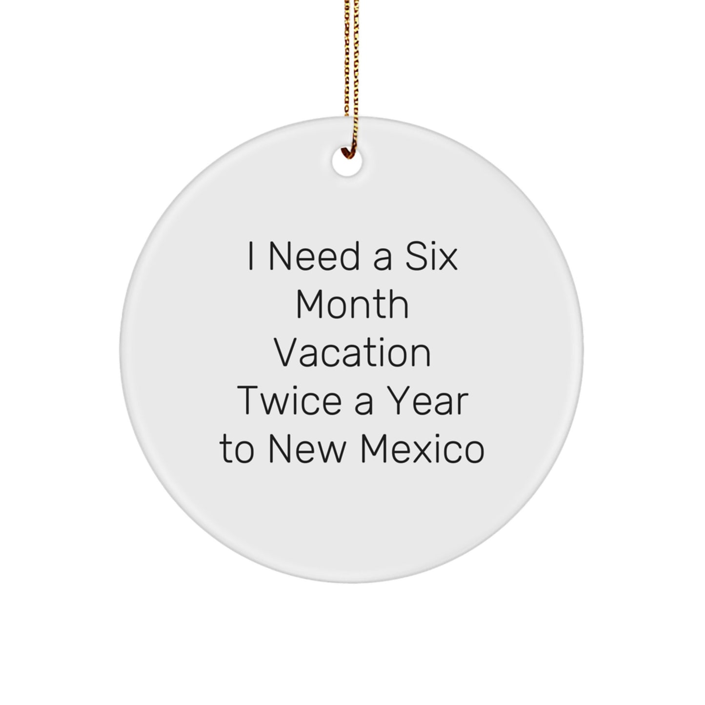 New Mexico Circle Ornament Gifts from Friends to Family, Inspirational Quote 'I Need A Six Month Vacation Twice A Year To New Mexico', Christmas Unique Decorations - Image 1