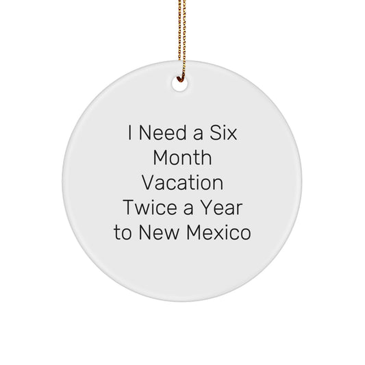 New Mexico Circle Ornament Gifts from Friends to Family, Inspirational Quote 'I Need A Six Month Vacation Twice A Year To New Mexico', Christmas Unique Decorations - Image 1