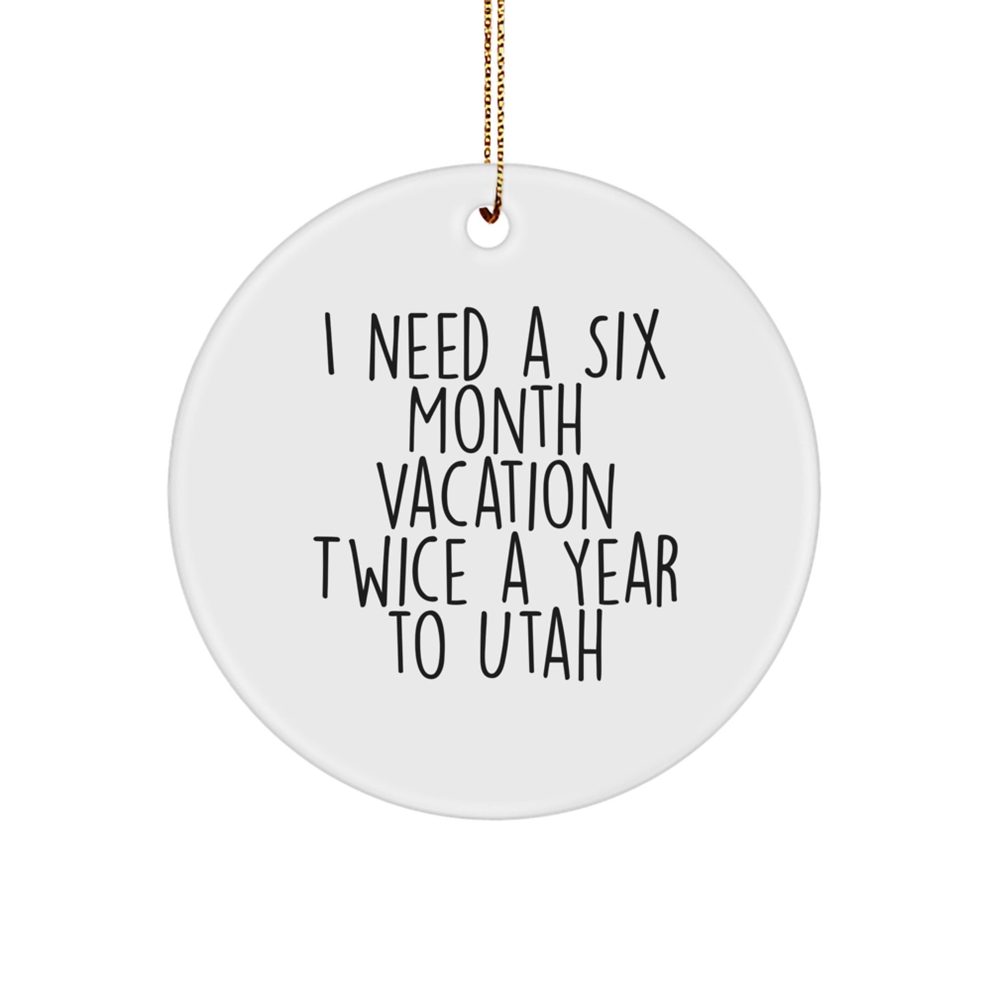 Utah Circle Ornament, Funny Quote I Need A Six Month Vacation Twice A Year Gifts from Friends to Family for Christmas - Image 1