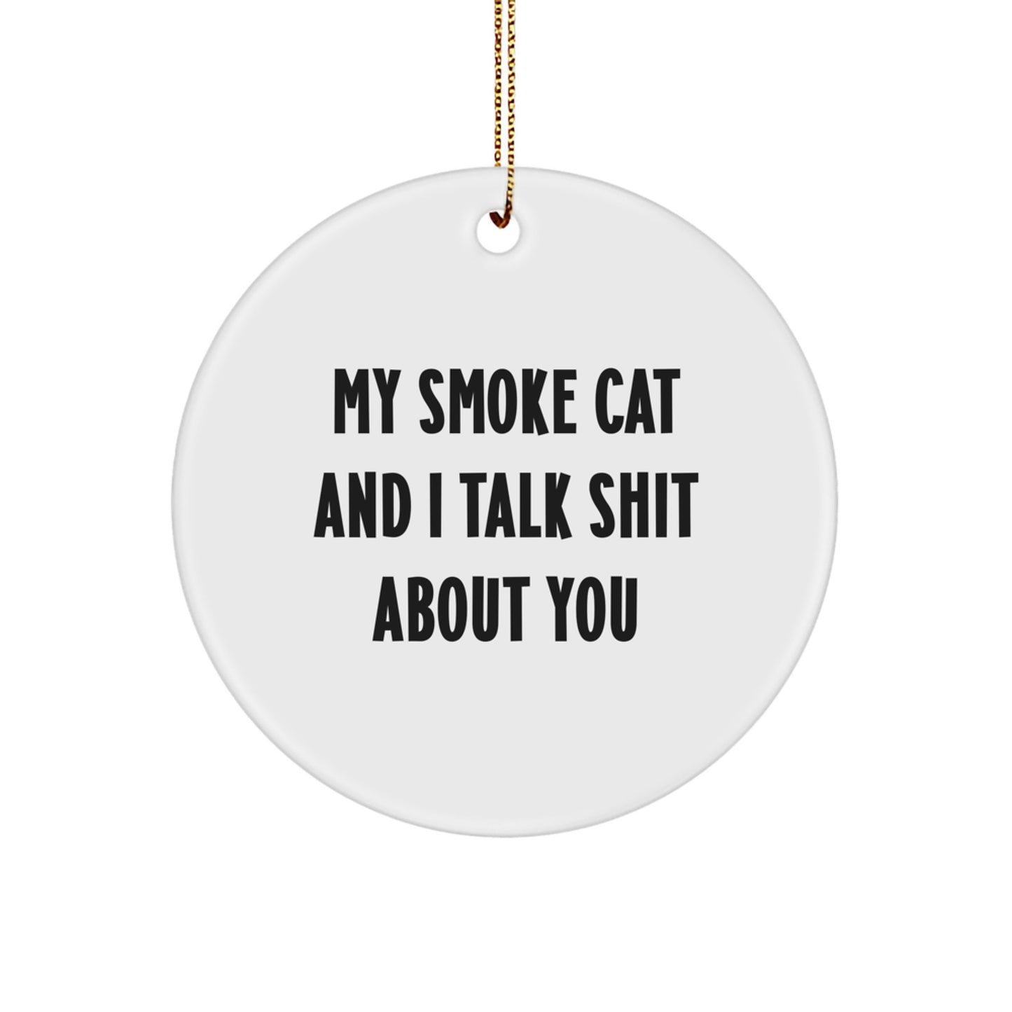 Funny Smoke Cat Gifts for Men, Women, Friends and Family - Christmas Unique Circle Ornament with 'My Smoke Cat And I Talk Shit About You' Quote - Image 1